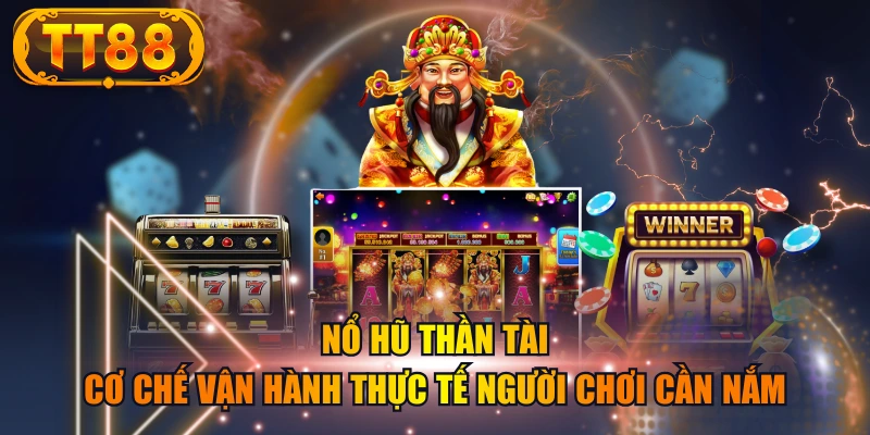 Nổ Hũ Thần Tài - Cơ Chế Vận Hành Thực Tế Người Chơi Cần Nắm